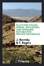 Plays for Young People, with Songs and Choruses, Suitable for Private Theatricals