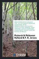 Plutarch's Romane Questions: With Dissertations on Italian Cults, Myths, Taboos, Man-Worship, Aryan Marriage, Sympathetic Magic and the Eating of B