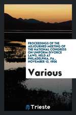 Proceedings of the Adjourned Meeting of the National Congress on Uniform Divorce Laws, Held at Philadelphia, Pa., November 13, 1906
