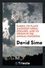 Rabies; Its Place Amongst Germ-Diseases, and Its Origin in the Animal Kingdom