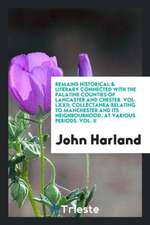 Remains Historical & Literary Connected with the Palatine Counties of Lancaster and Chester. Vol. LXXII; Collectanea Relating to Manchester and Its Ne