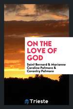 Saint Bernard on the Love of God, Tr. by M.C. and C. Patmore