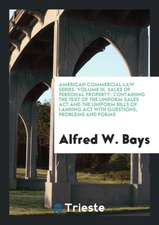 American Commercial Law Series. Volume III. Sales of Personal Property: Containing the Text of the Uniform Sales ACT and the Uniform Bills of Landing