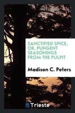 Sanctified Spice, Or, Pungent Seasonings from the Pulpit