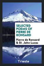 Selected Poems of Pierre de Ronsard; Chosen by St. John Lucas