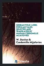 Serbian Folk-Lore: Popular Tales, Selected and Translated by Madam Csedomille Mijatovies. Edited ...