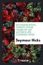 Seymour Hicks: Twenty-Four Years of an Actor's Life