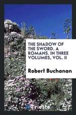 The Shadow of the Sword. a Romans. in Three Volumes, Vol. II