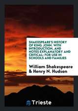 Shakespeare's History of King John. with Introduction, and Notes Explanatory and Critical: For Use in Schools and Families