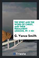 The Spirit and the Word of Christ, and Their Permanent Lessons, Pp. 1-151