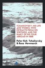 Tchaikovsky; His Life and Works: With Extracts from His Writings, and the ...