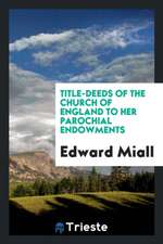 Title-Deeds of the Church of England to Her Parochial Endowments