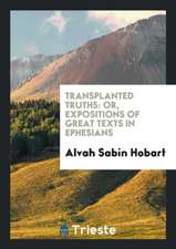 Transplanted Truths: Or, Expositions of Great Texts in Ephesians