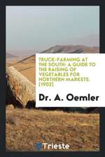 Truck Farming at the South: A Guide to the Raising of Vegetables for Northern Markets