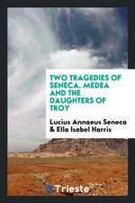 Two Tragedies of Seneca, Medea and the Daughters of Troy