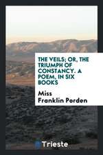 The Veils; Or, the Triumph of Constancy. a Poem, in Six Books