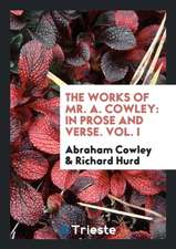 The Works of Mr. A. Cowley: In Prose and Verse