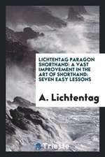 Lichtentag Paragon Shorthand: A Vast Improvement in the Art of Shorthand: Seven Easy Lessons...