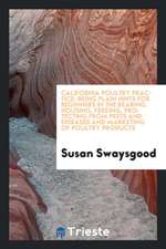 California Poultry Practice: Being Plain Hints for Beginners in the Rearing, Housing, Feeding, Protecting from Pests and Diseases and Marketing of