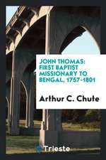 John Thomas: First Baptist Missionary to Bengal, 1757-1801