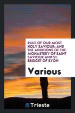 Rule of Our Most Holy Saviour: And the Additions of the Monastery of Saint Saviour and St. Bridget of Syon: Printed from the Mss. of the Xvth Century