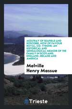 Moutray of Seafield and Roscobie, Now of Favour Royal, Co. Tyrone: An Historical and Genealogical Memoir of the Family in Scotland, England, Ireland a