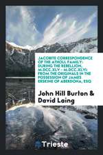 Jacobite Correspondence of the Atholl Family: During the Rebellion, M.DCC.XLV - M.DCC.XLVI: From the Originals in the Possession of James Erskine of A