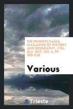 The Pennsylvania Magazine of History and Biography, Vol. XLI; 1917, No. 4, Pp. 385-528