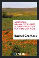 American Dramatists Series. a Man's World; A Play in Four Acts