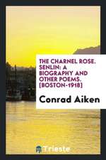 The Charnel Rose. Senlin: Biography and Other Poems