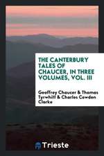 The Canterbury Tales of Chaucer: To Which Are Added an Essay on His Language and Versification ...