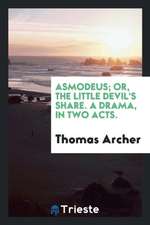 Asmodeus; Or, the Little Devil's Share. a Drama, in Two Acts.