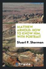 Matthew Arnold: How to Know Him. with Portrait