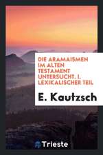 Die Aramaismen Im Alten Testament Untersucht, Volume 1