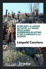 Étude Sur La Langue de Tacite. a l'Usage Des Classes Supérieures de Lettres Et Des Candidats Á La Licence