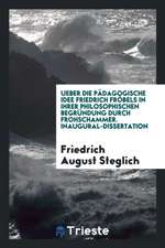 Ueber Die Pädagogische Idee Friedrich Fröbels in Ihrer Philosophischen Begründung Durch Frohschammer ..