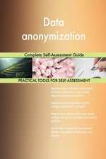Data anonymization Complete Self-Assessment Guide