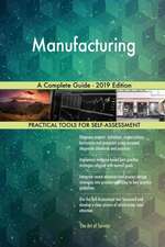 Manufacturing A Complete Guide - 2019 Edition