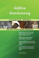 Additive Manufacturing A Complete Guide - 2019 Edition