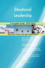 Situational Leadership A Complete Guide - 2019 Edition