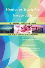 Infrastructure Security And Interoperability A Complete Guide - 2019 Edition