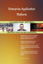 Enterprise Application Platform A Complete Guide - 2019 Edition