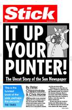 Stick It Up Your Punter!: The Uncut Story Of The Sun Newspaper