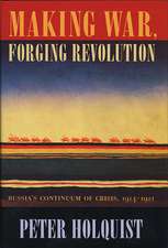 Making War Forging Revolution – Russias Continuum of Crisis 1914–1921