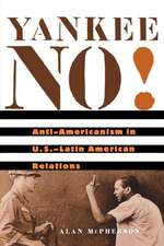 Yankee No! – Anti–Americanism in U.S.–Latin American Relations