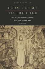 From Enemy to Brother – The Revolution in Catholic Teaching on the Jews, 1933–1965