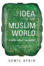 The Idea of the Muslim World – A Global Intellectual History