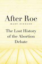 After Roe – The Lost History of the Abortion Debate