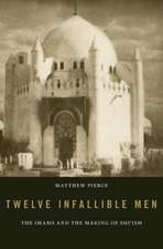 Twelve Infallible Men – The Imams and the Making of Shi′ism