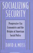 Socializing Security – Progressive–Era Economists & The Origins of American Social Policy